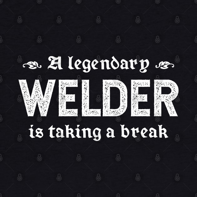 A Legendary Welder Is Taking A Break by TimespunThreads